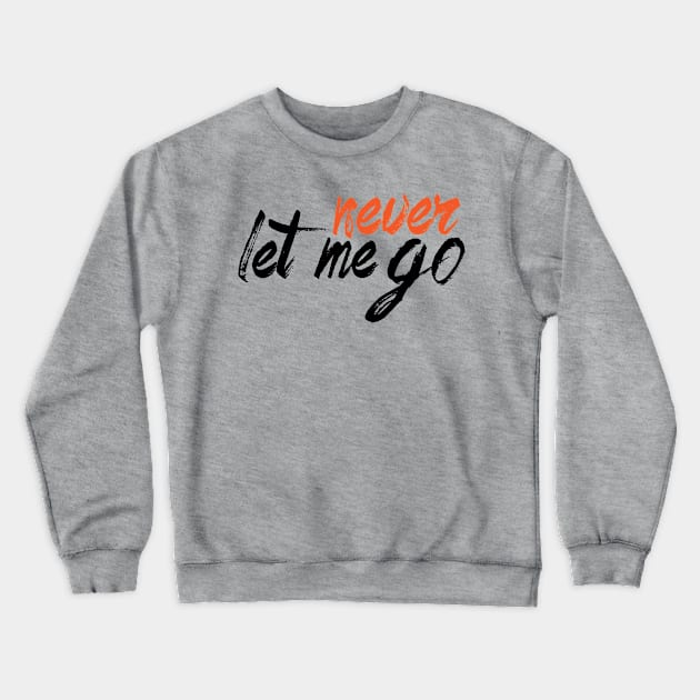 Never let me go Crewneck Sweatshirt by Axelsavvides